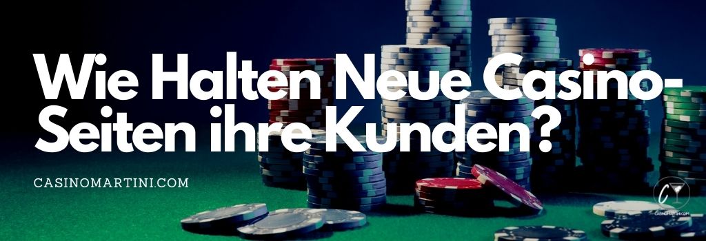 Wie halten neue Casino-Seiten ihre Kunden